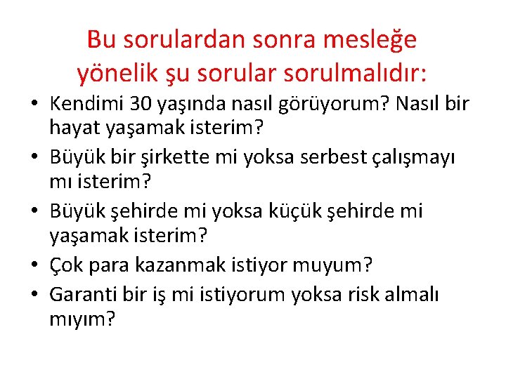 Bu sorulardan sonra mesleğe yönelik şu sorular sorulmalıdır: • Kendimi 30 yaşında nasıl görüyorum?