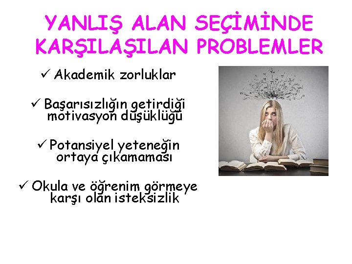 YANLIŞ ALAN SEÇİMİNDE KARŞILAN PROBLEMLER ü Akademik zorluklar ü Başarısızlığın getirdiği motivasyon düşüklüğü ü