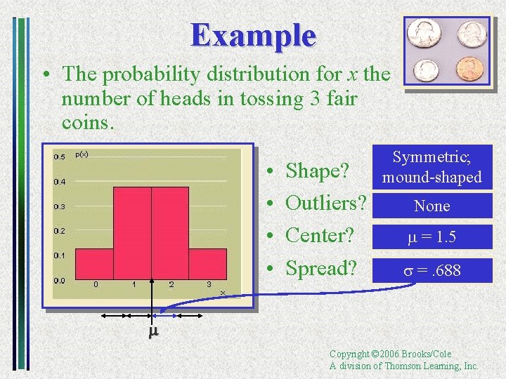 Example • The probability distribution for x the number of heads in tossing 3