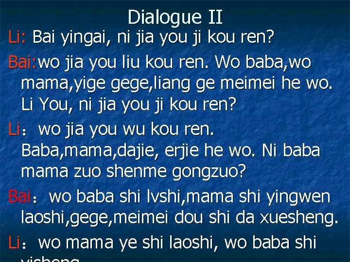 Dialogue II Li: Bai yingai, ni jia you ji kou ren? Bai: wo jia