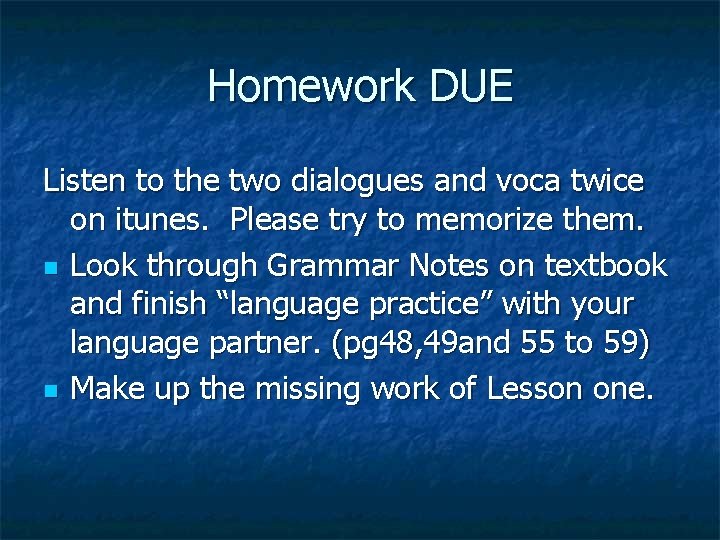 Homework DUE Listen to the two dialogues and voca twice on itunes. Please try