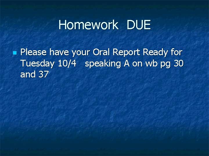 Homework DUE n Please have your Oral Report Ready for Tuesday 10/4 speaking A