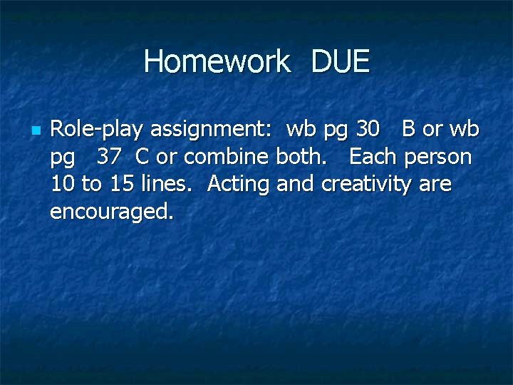 Homework DUE n Role-play assignment: wb pg 30 B or wb pg 37 C