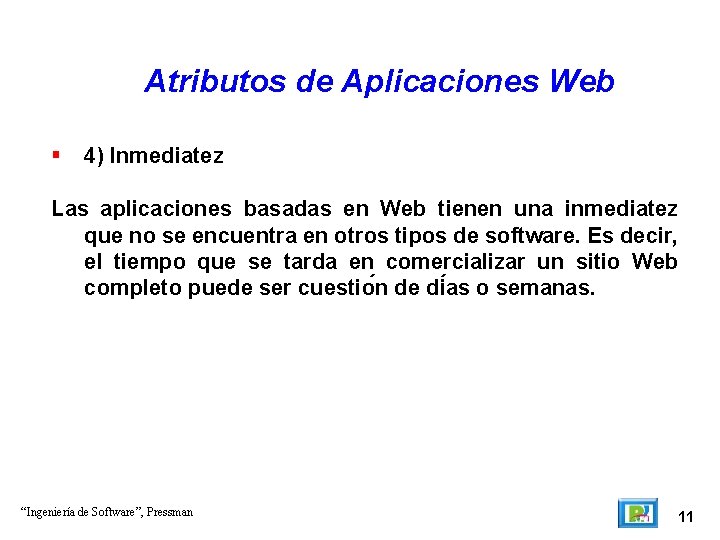 Atributos de Aplicaciones Web 4) Inmediatez Las aplicaciones basadas en Web tienen una inmediatez