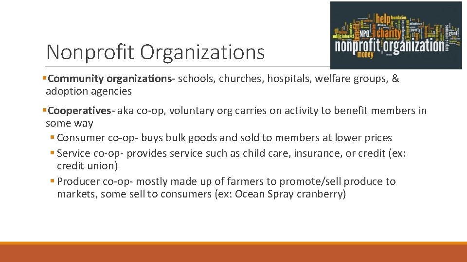 Nonprofit Organizations §Community organizations- schools, churches, hospitals, welfare groups, & adoption agencies §Cooperatives- aka Nonprofit Organizations §Community organizations- schools, churches, hospitals, welfare groups, & adoption agencies §Cooperatives- aka
