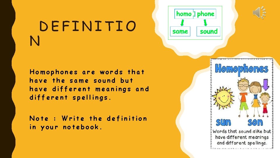 DEFINITIO N Homophones are words that have the same sound but have different meanings