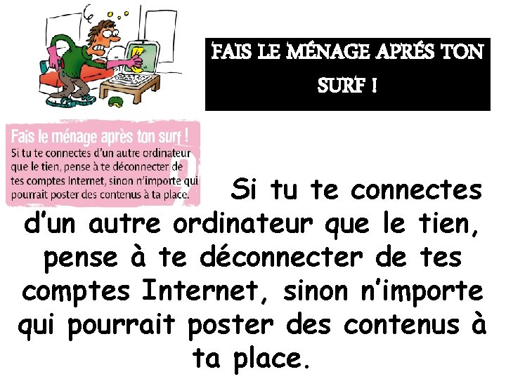FAIS LE MÉNAGE APRÉS TON SURF ! Si tu te connectes d’un autre ordinateur