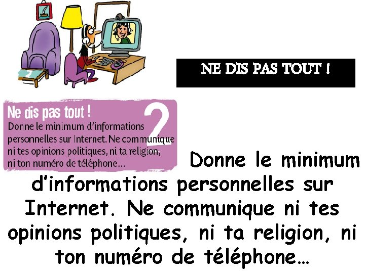 NE DIS PAS TOUT ! Donne le minimum d’informations personnelles sur Internet. Ne communique