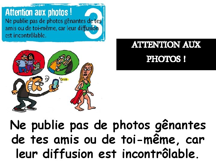 ATTENTION AUX PHOTOS ! Ne publie pas de photos gênantes de tes amis ou