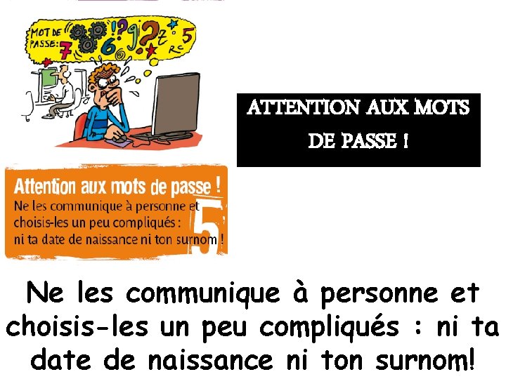 ATTENTION AUX MOTS DE PASSE ! Ne les communique à personne et choisis-les un