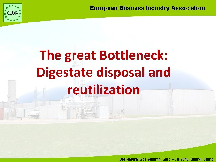 European Biomass Industry Association The great Bottleneck: Digestate disposal and reutilization Bio Natural Gas