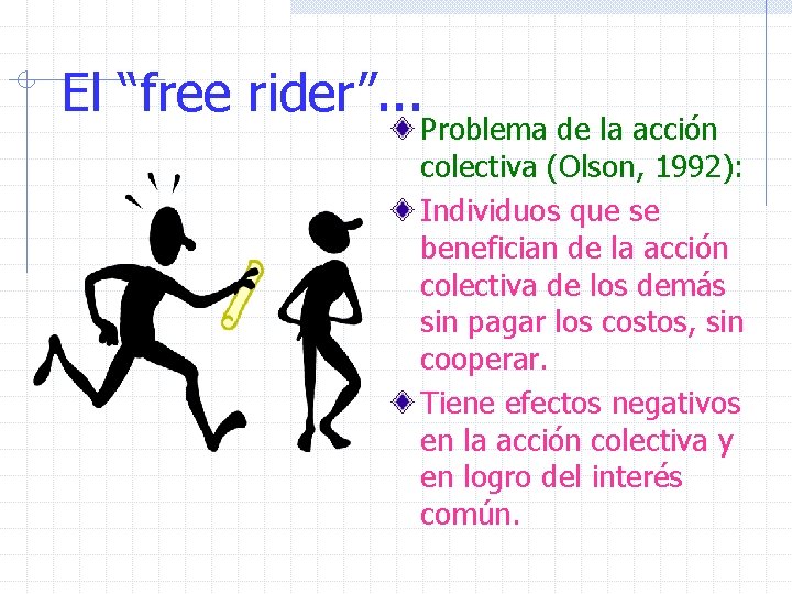 El “free rider”. . . Problema de la acción colectiva (Olson, 1992): Individuos que