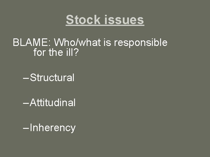 Stock issues BLAME: Who/what is responsible for the ill? – Structural – Attitudinal –