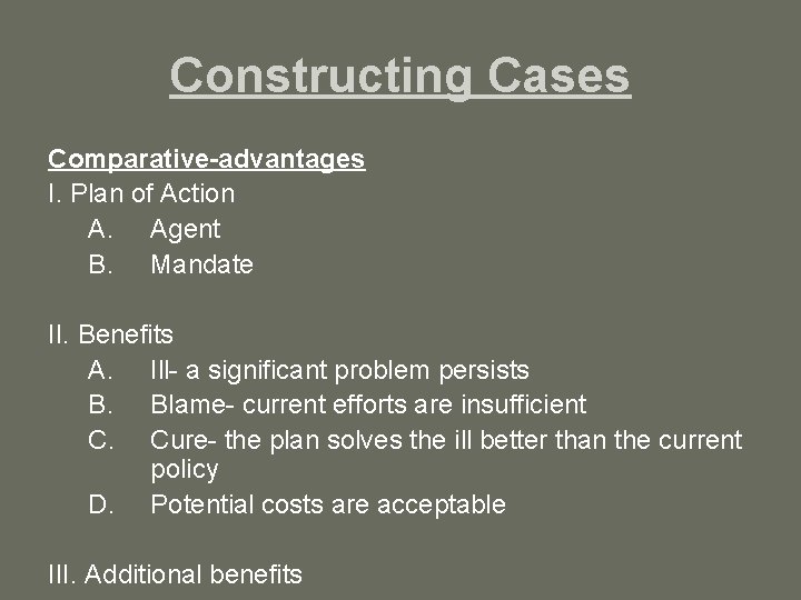 Constructing Cases Comparative-advantages I. Plan of Action A. Agent B. Mandate II. Benefits A.