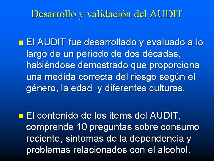 Desarrollo y validación del AUDIT n El AUDIT fue desarrollado y evaluado a lo