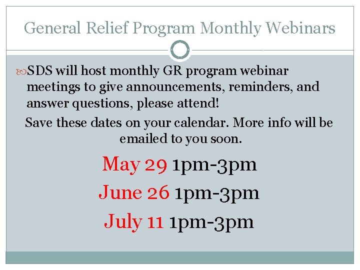 General Relief Program Monthly Webinars SDS will host monthly GR program webinar meetings to