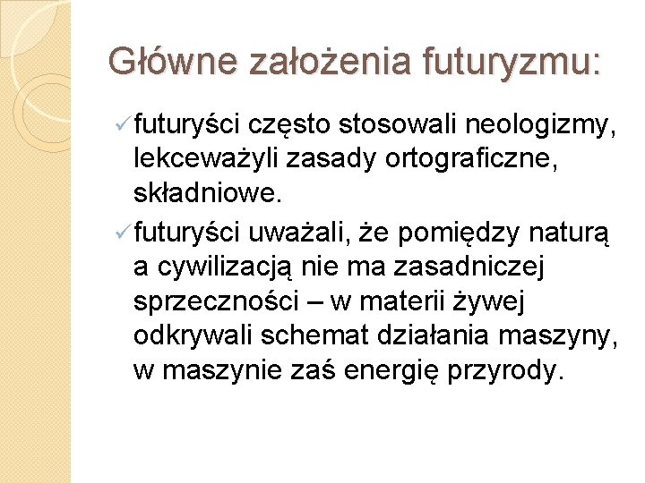 Główne założenia futuryzmu: ü futuryści często stosowali neologizmy, lekceważyli zasady ortograficzne, składniowe. ü futuryści
