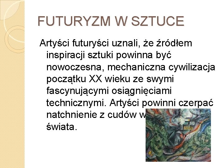 FUTURYZM W SZTUCE Artyści futuryści uznali, że źródłem inspiracji sztuki powinna być nowoczesna, mechaniczna