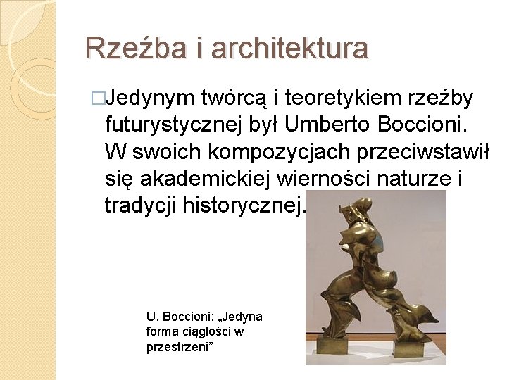 Rzeźba i architektura �Jedynym twórcą i teoretykiem rzeźby futurystycznej był Umberto Boccioni. W swoich