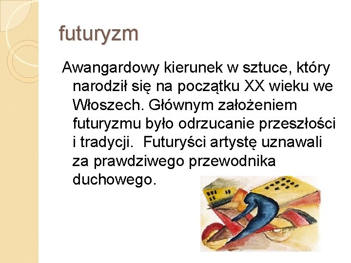 futuryzm Awangardowy kierunek w sztuce, który narodził się na początku XX wieku we Włoszech.