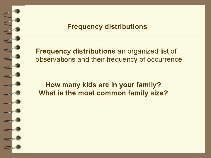 Frequency distributions an organized list of observations and their frequency of occurrence How many