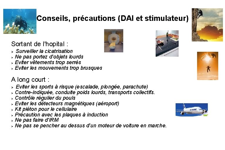 Conseils, précautions (DAI et stimulateur) Sortant de l'hopital : Surveiller la cicatrisation Ne pas