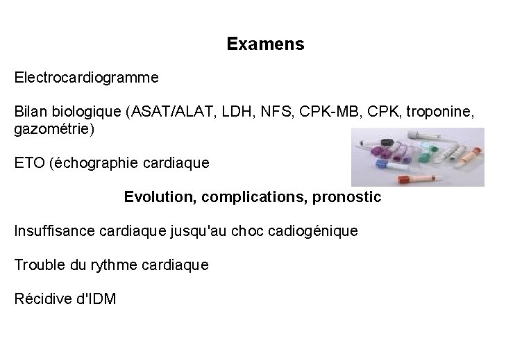 Examens Electrocardiogramme Bilan biologique (ASAT/ALAT, LDH, NFS, CPK-MB, CPK, troponine, gazométrie) ETO (échographie cardiaque
