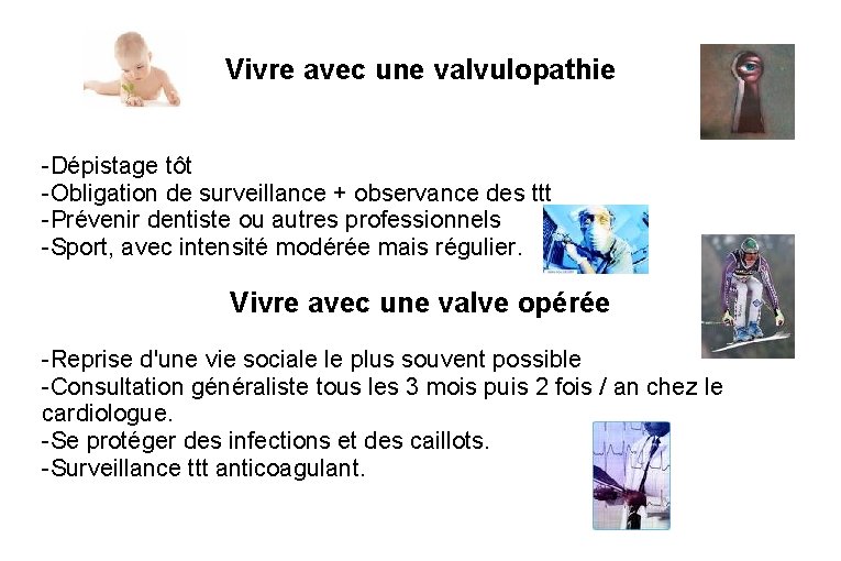 Vivre avec une valvulopathie -Dépistage tôt -Obligation de surveillance + observance des ttt -Prévenir