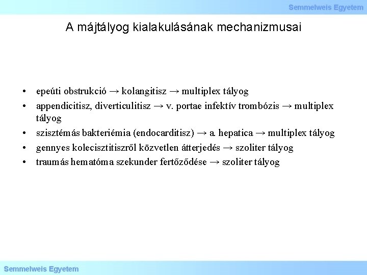 A májtályog kialakulásának mechanizmusai • epeúti obstrukció → kolangitisz → multiplex tályog • appendicitisz,