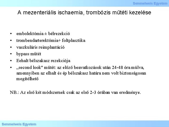 A mezenteriális ischaemia, trombózis műtéti kezelése • • • embolektómia ± bélrezekció trombendarterektómia+ foltplasztika