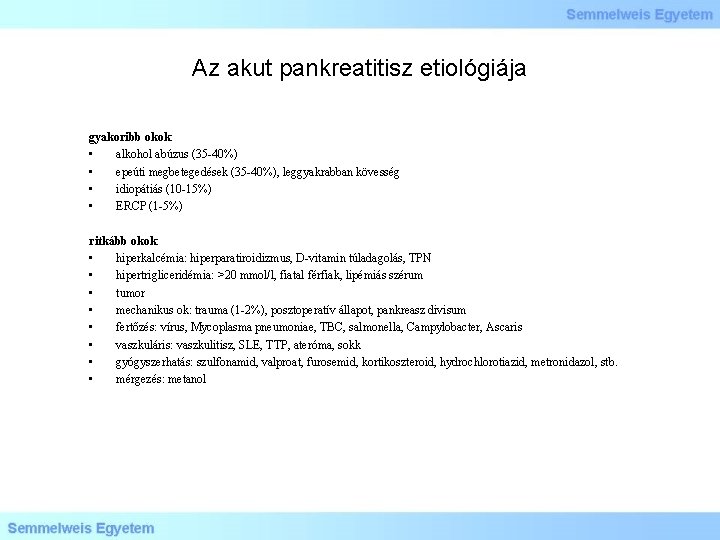 Az akut pankreatitisz etiológiája gyakoribb okok: • alkohol abúzus (35 -40%) • epeúti megbetegedések