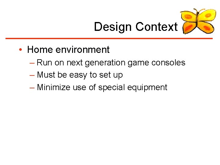 Design Context • Home environment – Run on next generation game consoles – Must