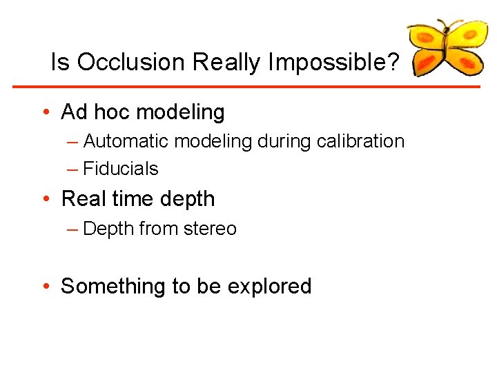 Is Occlusion Really Impossible? • Ad hoc modeling – Automatic modeling during calibration –