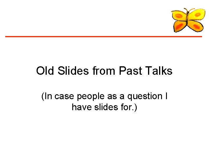 Old Slides from Past Talks (In case people as a question I have slides