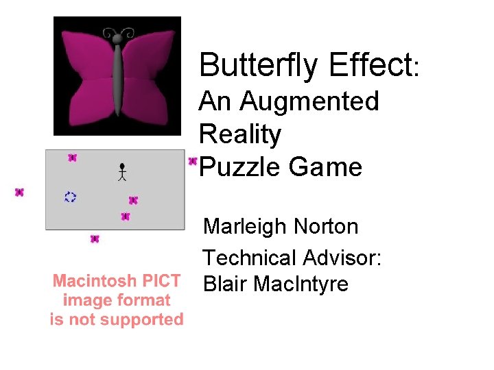 Butterfly Effect: An Augmented Reality Puzzle Game Marleigh Norton Technical Advisor: Blair Mac. Intyre