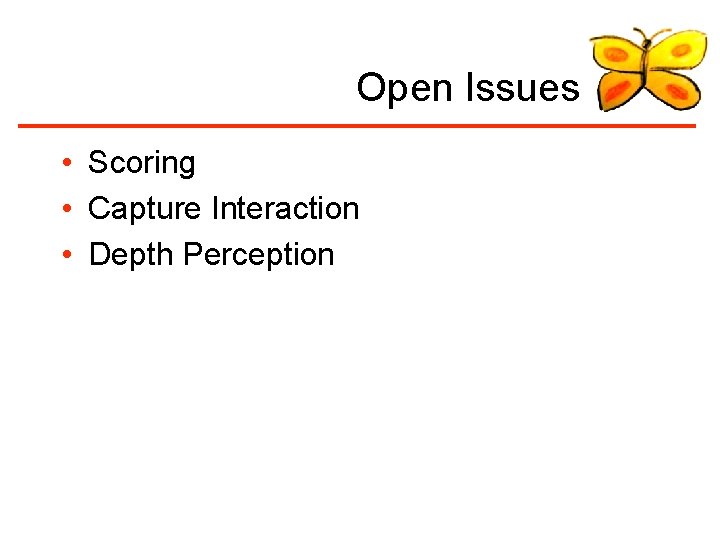 Open Issues • Scoring • Capture Interaction • Depth Perception 