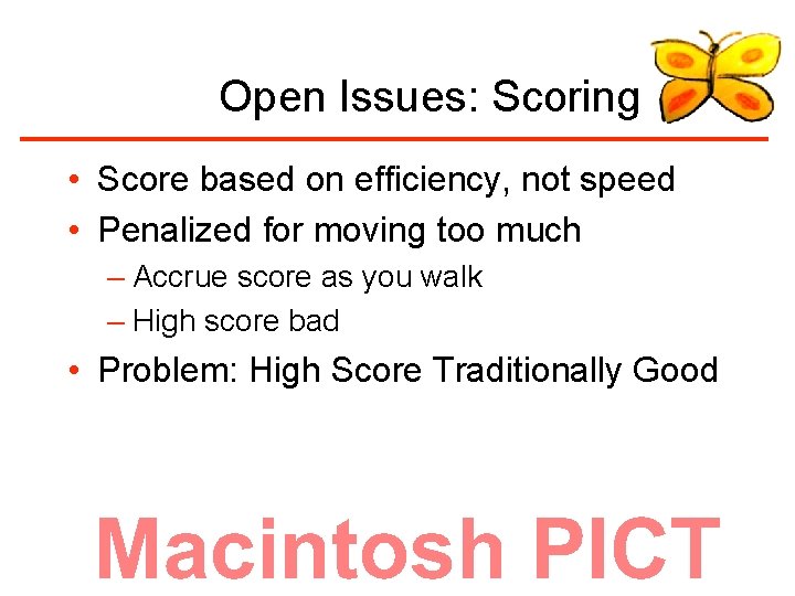 Open Issues: Scoring • Score based on efficiency, not speed • Penalized for moving