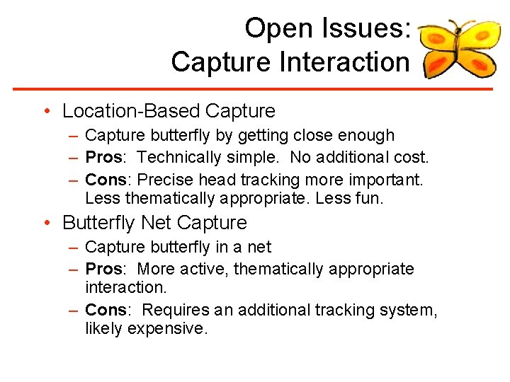 Open Issues: Capture Interaction • Location-Based Capture – Capture butterfly by getting close enough