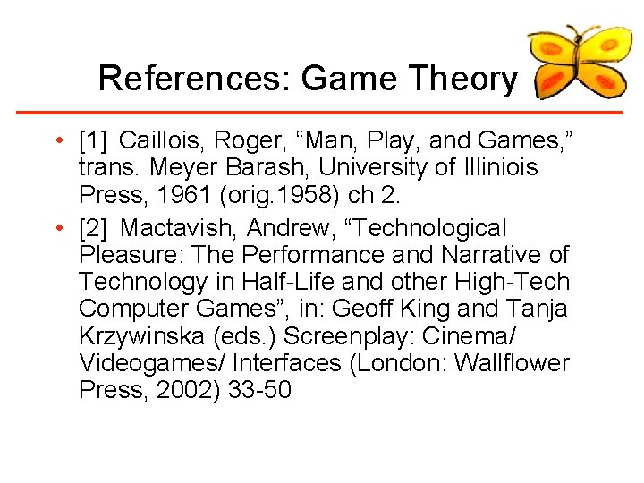 References: Game Theory • [1] Caillois, Roger, “Man, Play, and Games, ” trans. Meyer