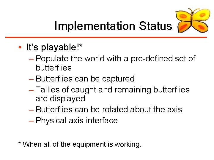 Implementation Status • It’s playable!* – Populate the world with a pre-defined set of