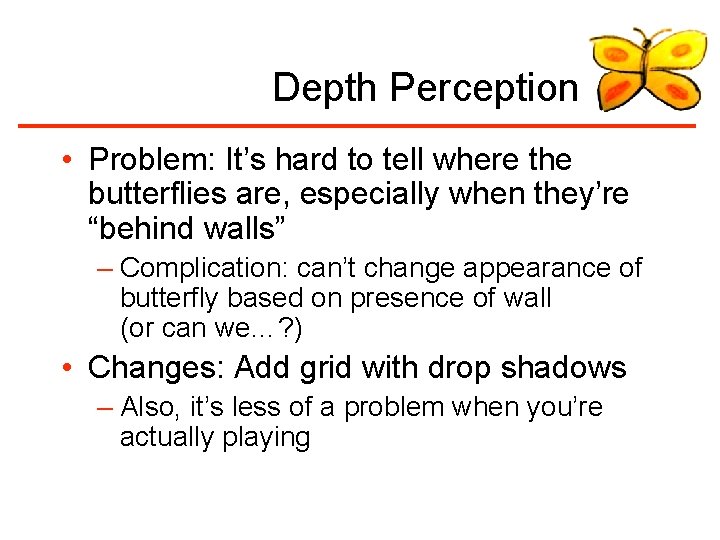 Depth Perception • Problem: It’s hard to tell where the butterflies are, especially when