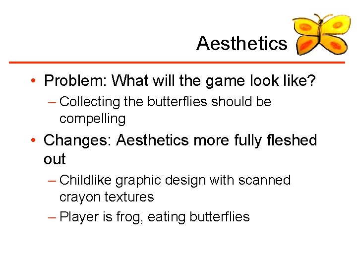 Aesthetics • Problem: What will the game look like? – Collecting the butterflies should