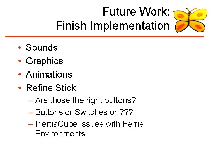 Future Work: Finish Implementation • • Sounds Graphics Animations Refine Stick – Are those