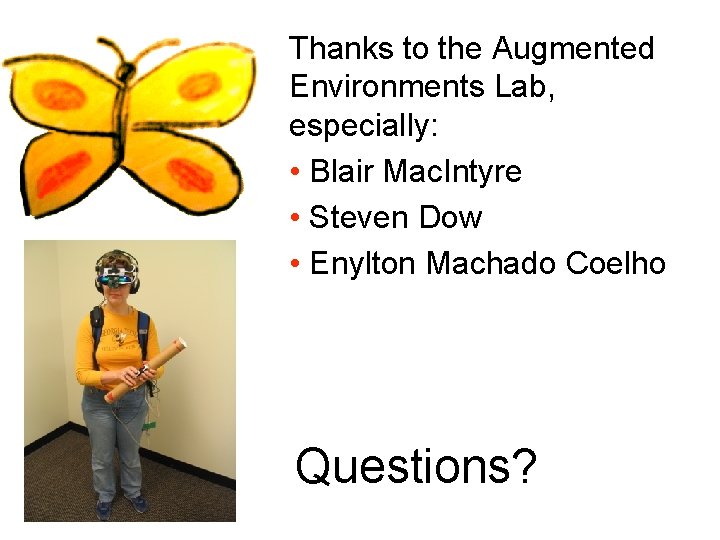 Thanks to the Augmented Environments Lab, especially: • Blair Mac. Intyre • Steven Dow