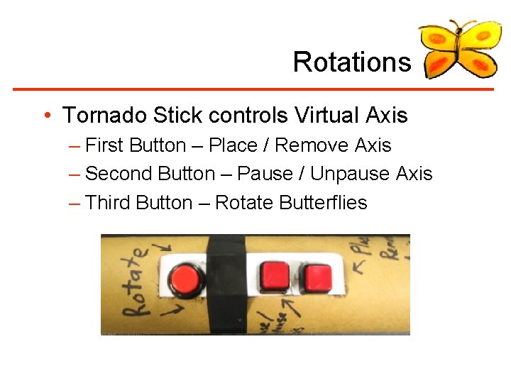 Rotations • Tornado Stick controls Virtual Axis – First Button – Place / Remove