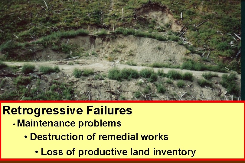 Retrogressive Failures • Maintenance problems • Destruction of remedial works • Loss of productive