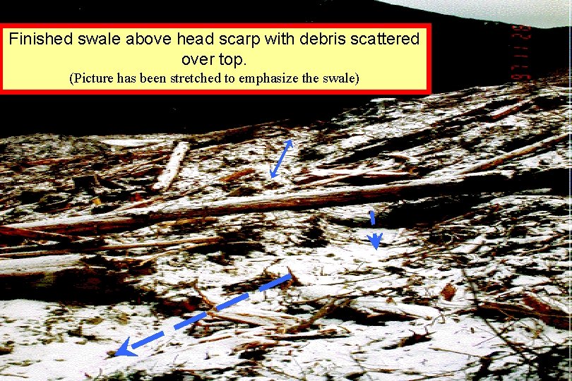 Finished swale above head scarp with debris scattered over top. (Picture has been stretched