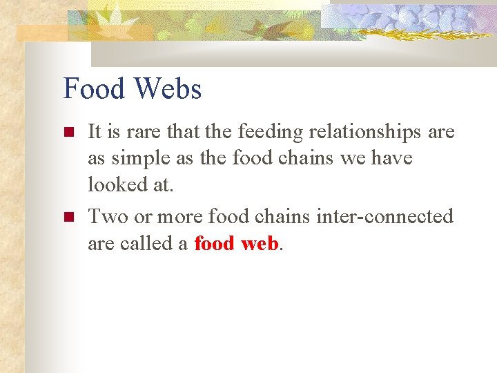 Food Webs It is rare that the feeding relationships are as simple as the