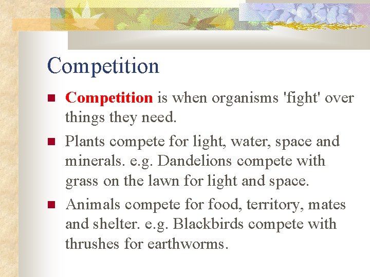 Competition Competition is when organisms 'fight' over things they need. Plants compete for light,