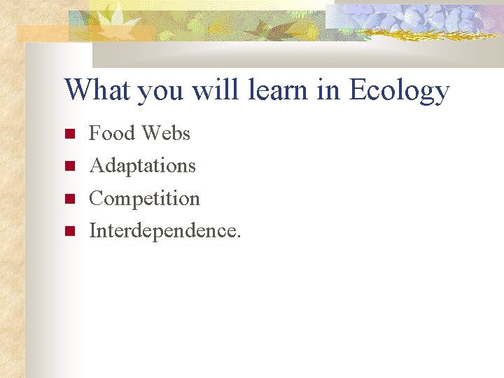 What you will learn in Ecology Food Webs Adaptations Competition Interdependence. 